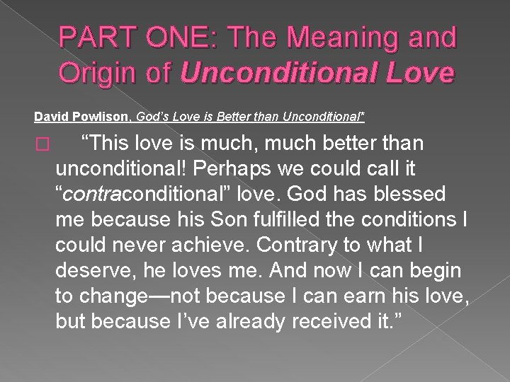 PART ONE: The Meaning and Origin of Unconditional Love David Powlison, God’s Love is