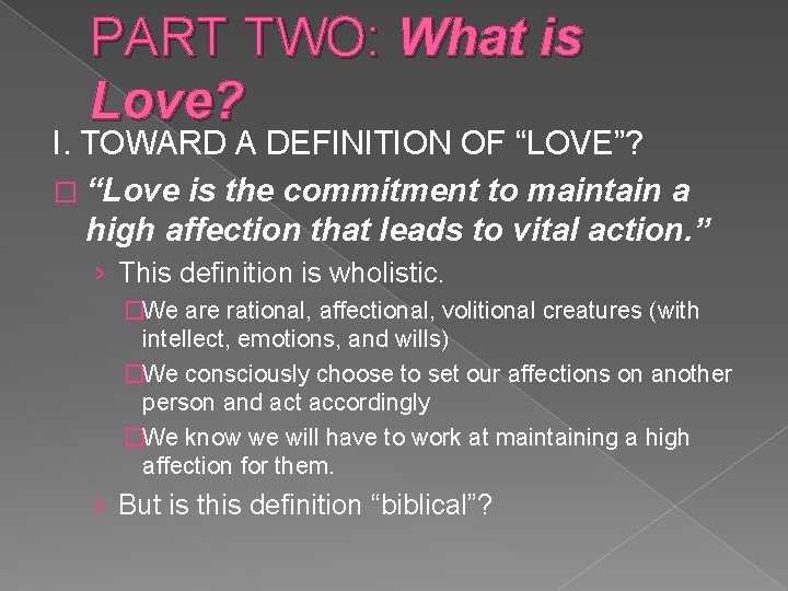 PART TWO: What is Love? I. TOWARD A DEFINITION OF “LOVE”? � “Love is