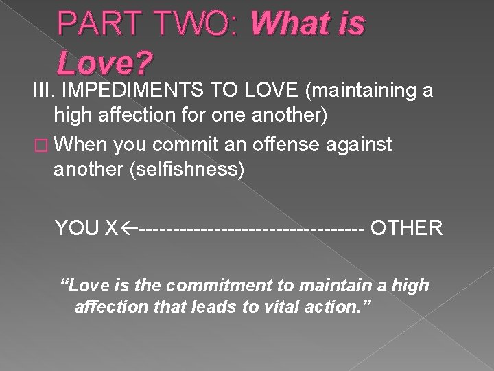PART TWO: What is Love? III. IMPEDIMENTS TO LOVE (maintaining a high affection for