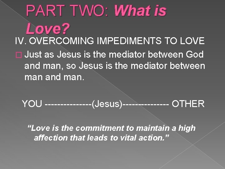 PART TWO: What is Love? IV. OVERCOMING IMPEDIMENTS TO LOVE � Just as Jesus