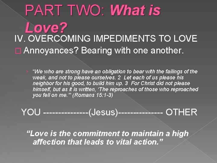 PART TWO: What is Love? IV. OVERCOMING IMPEDIMENTS TO LOVE � Annoyances? Bearing with