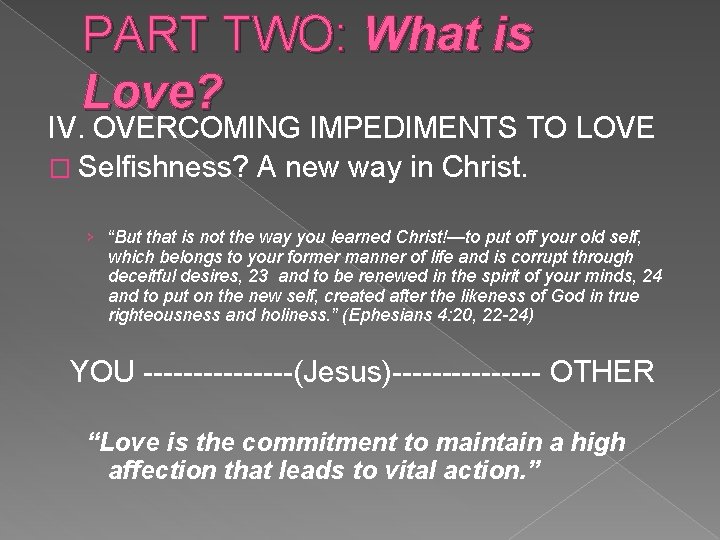 PART TWO: What is Love? IV. OVERCOMING IMPEDIMENTS TO LOVE � Selfishness? A new