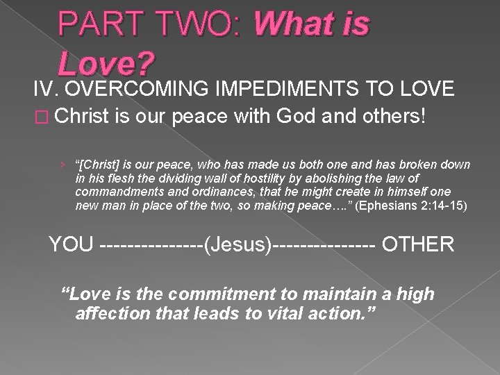 PART TWO: What is Love? IV. OVERCOMING IMPEDIMENTS TO LOVE � Christ is our