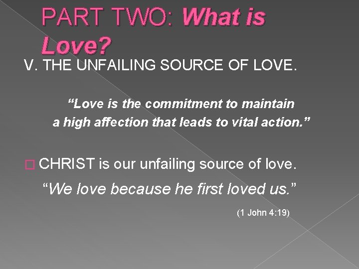 PART TWO: What is Love? V. THE UNFAILING SOURCE OF LOVE. “Love is the