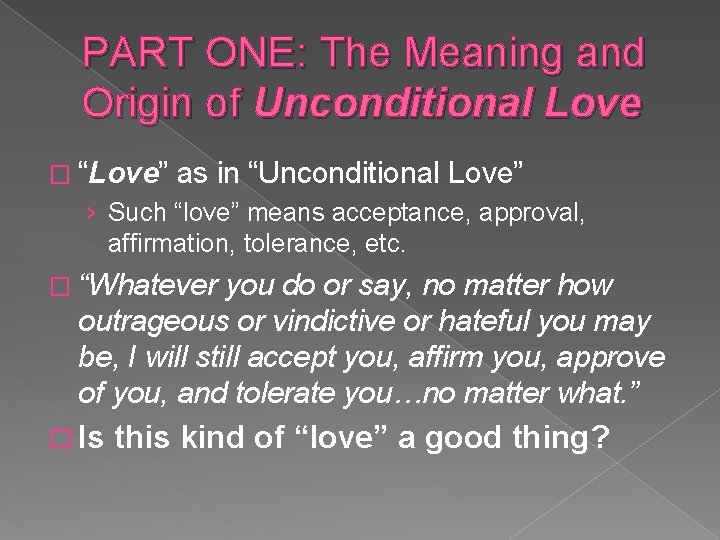 PART ONE: The Meaning and Origin of Unconditional Love � “Love” as in “Unconditional