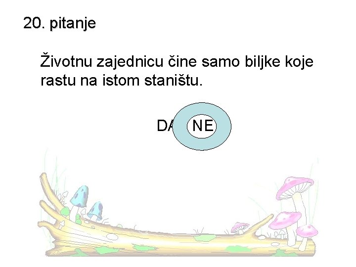 20. pitanje Životnu zajednicu čine samo biljke koje rastu na istom staništu. DA -