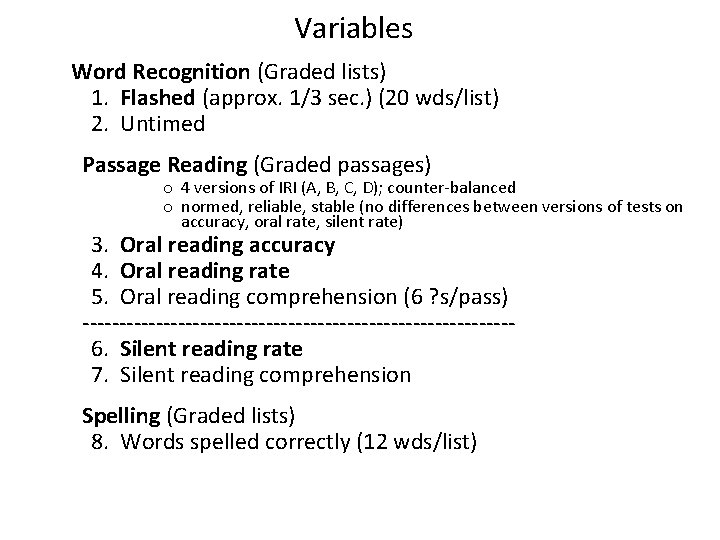 Variables Word Recognition (Graded lists) 1. Flashed (approx. 1/3 sec. ) (20 wds/list) 2.