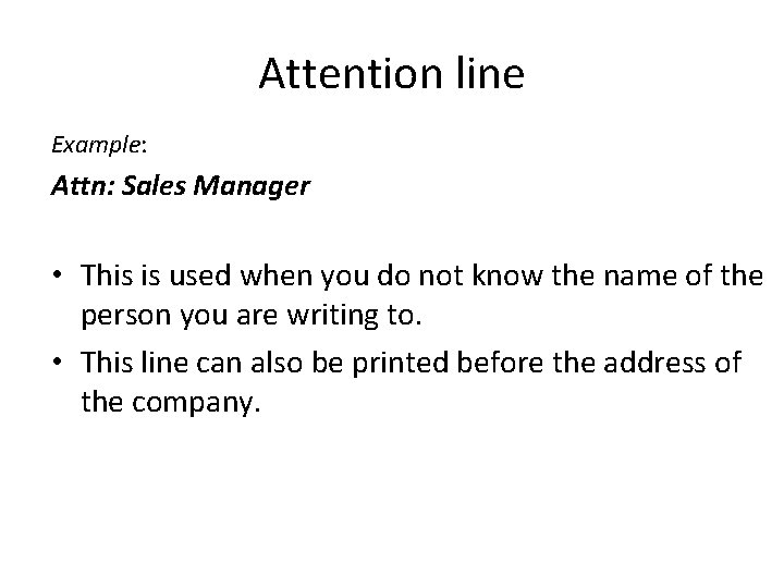 Attention line Example: Attn: Sales Manager • This is used when you do not