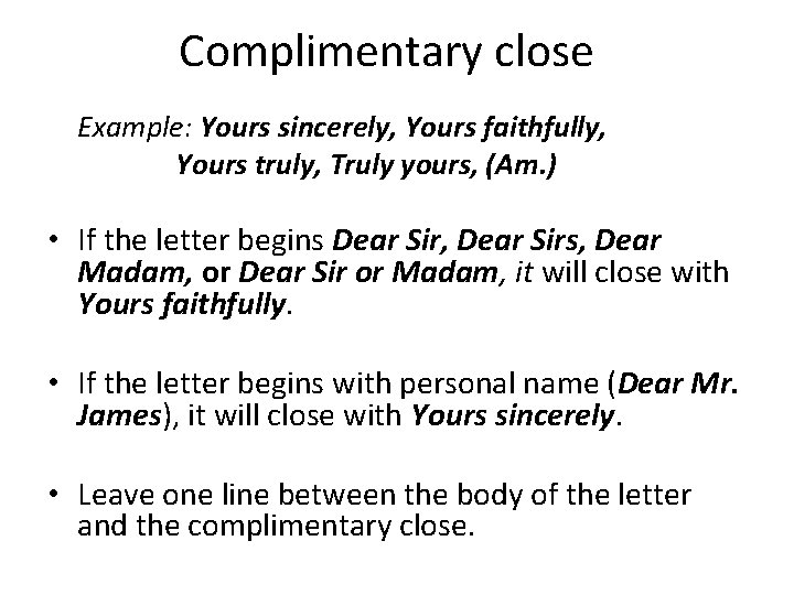 Complimentary close Example: Yours sincerely, Yours faithfully, Yours truly, Truly yours, (Am. ) •
