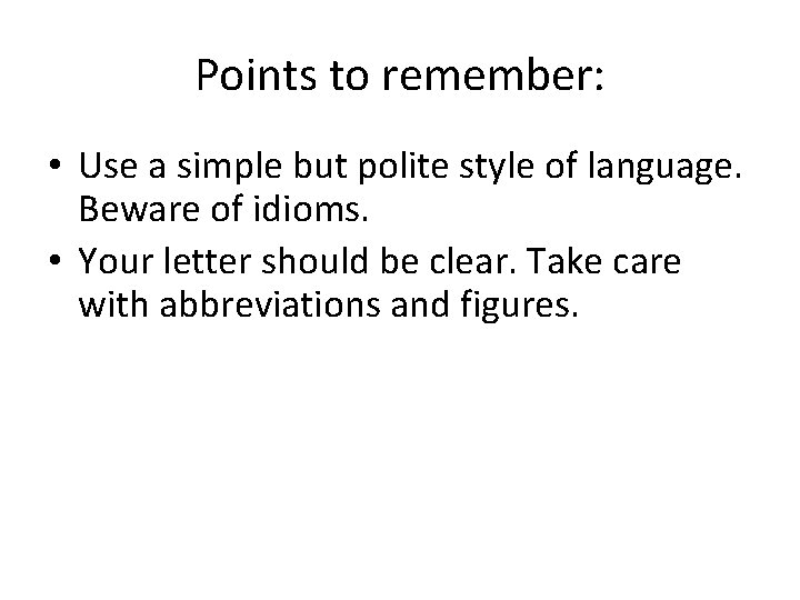 Points to remember: • Use a simple but polite style of language. Beware of