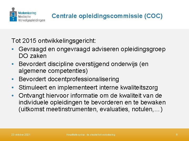 Centrale opleidingscommissie (COC) Tot 2015 ontwikkelingsgericht: • Gevraagd en ongevraagd adviseren opleidingsgroep DO zaken