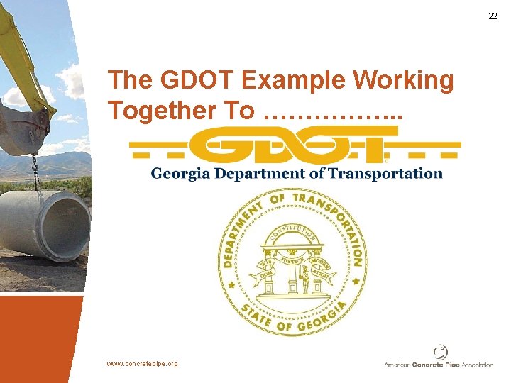 22 The GDOT Example Working Together To ……………. . www. concretepipe. org 