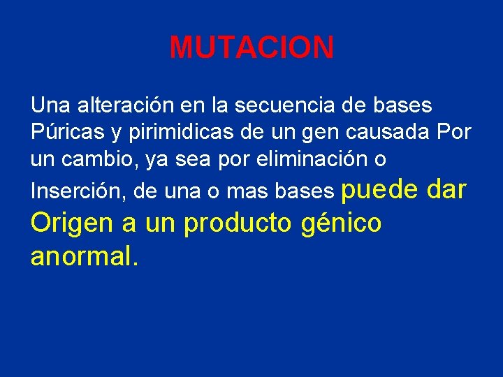 MUTACION Una alteración en la secuencia de bases Púricas y pirimidicas de un gen