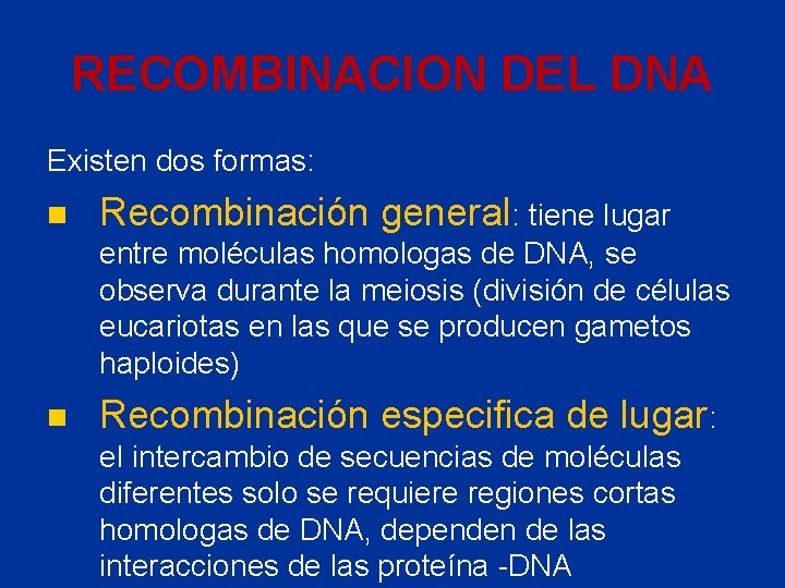 RECOMBINACION DEL DNA Existen dos formas: n Recombinación general: tiene lugar entre moléculas homologas