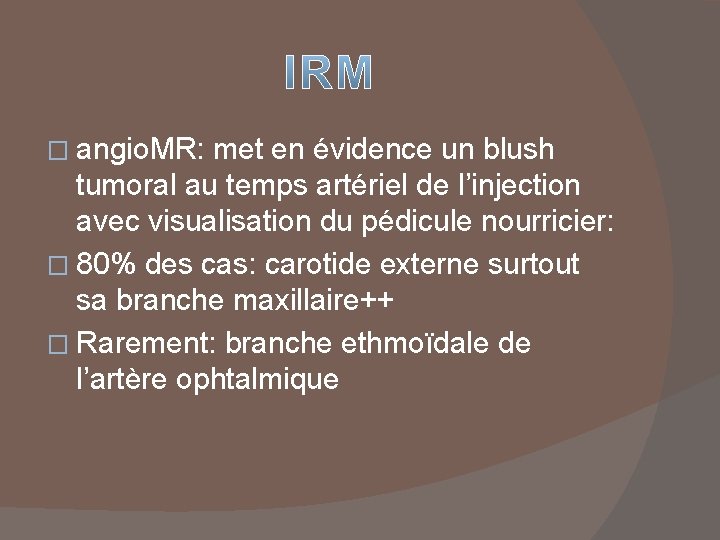 � angio. MR: met en évidence un blush tumoral au temps artériel de l’injection