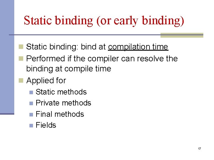 Static binding (or early binding) n Static binding: bind at compilation time n Performed