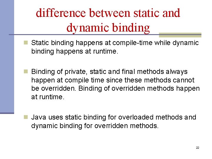 difference between static and dynamic binding n Static binding happens at compile-time while dynamic