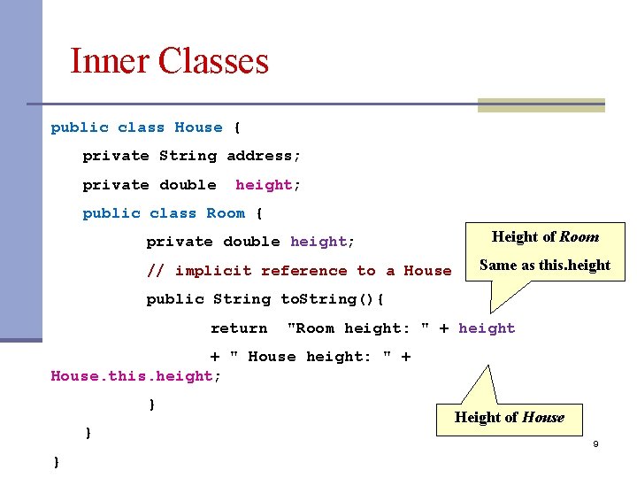 Inner Classes public class House { private String address; private double height; public class