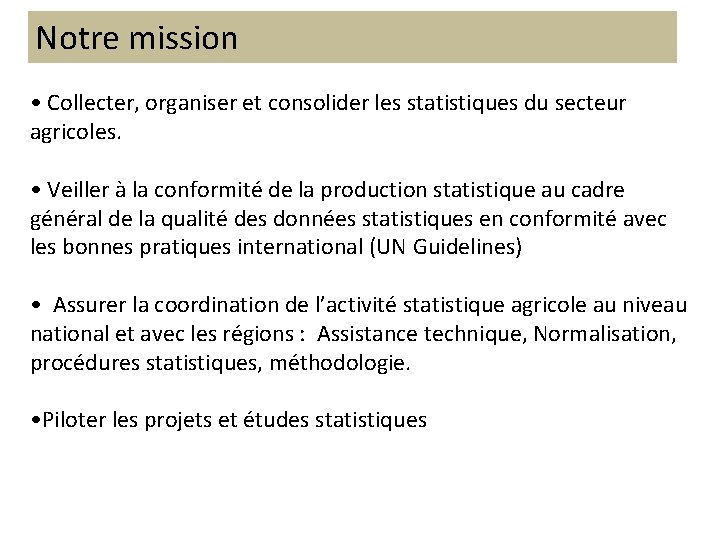 Notre mission • Collecter, organiser et consolider les statistiques du secteur agricoles. • Veiller