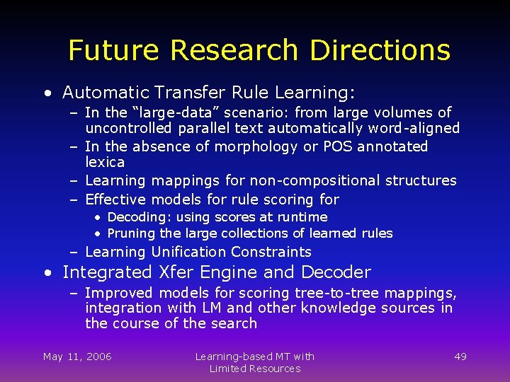 Future Research Directions • Automatic Transfer Rule Learning: – In the “large-data” scenario: from