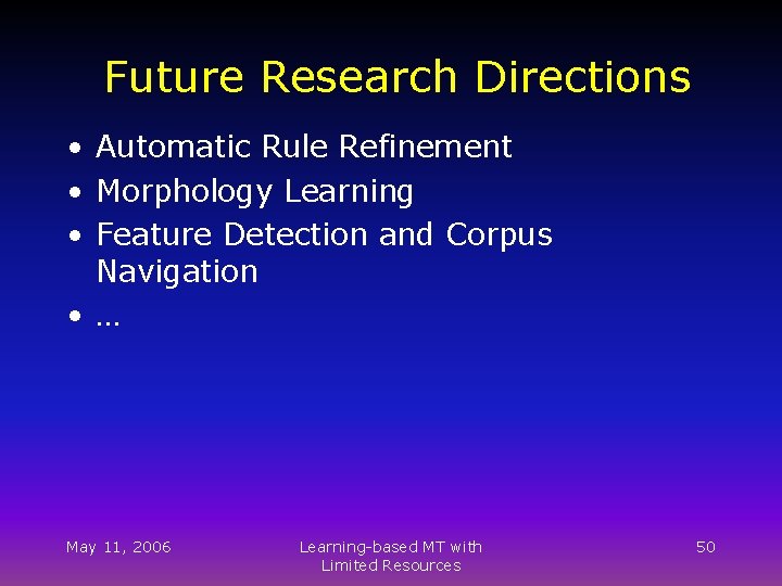 Future Research Directions • Automatic Rule Refinement • Morphology Learning • Feature Detection and