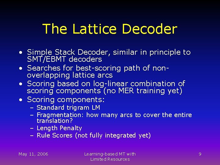 The Lattice Decoder • Simple Stack Decoder, similar in principle to SMT/EBMT decoders •