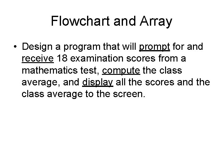 Flowchart and Array • Design a program that will prompt for and receive 18 Flowchart and Array • Design a program that will prompt for and receive 18