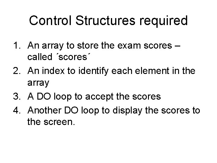 Control Structures required 1. An array to store the exam scores – called ´scores´ Control Structures required 1. An array to store the exam scores – called ´scores´