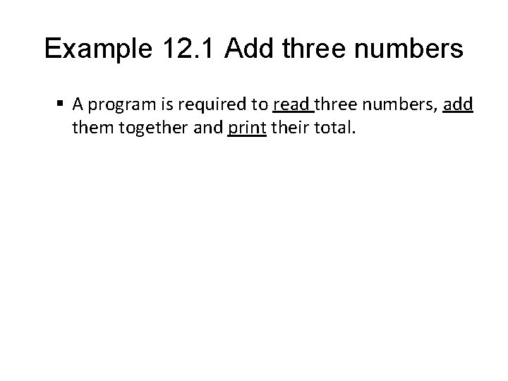 Example 12. 1 Add three numbers § A program is required to read three Example 12. 1 Add three numbers § A program is required to read three
