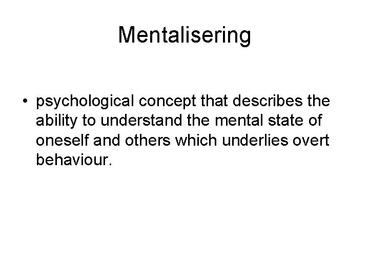 Mentalisering • psychological concept that describes the ability to understand the mental state of
