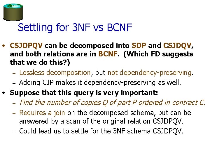 Settling for 3 NF vs BCNF • CSJDPQV can be decomposed into SDP and