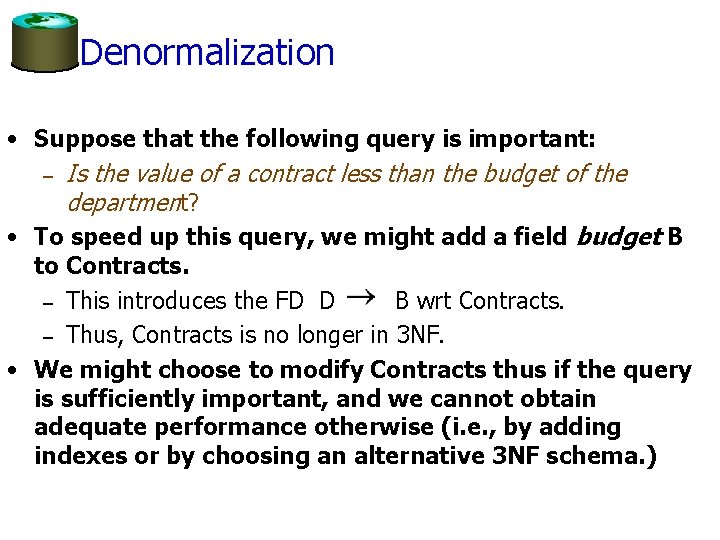 Denormalization • Suppose that the following query is important: – Is the value of