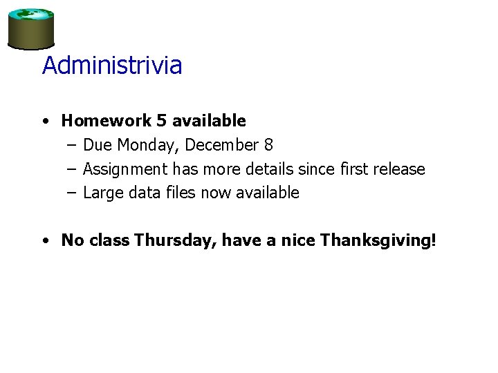 Administrivia • Homework 5 available – Due Monday, December 8 – Assignment has more
