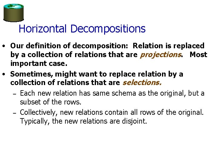 Horizontal Decompositions • Our definition of decomposition: Relation is replaced by a collection of