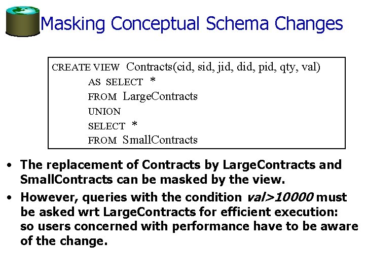 Masking Conceptual Schema Changes CREATE VIEW Contracts(cid, sid, AS SELECT * FROM Large. Contracts