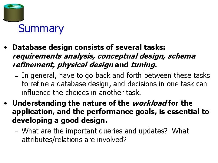 Summary • Database design consists of several tasks: requirements analysis, conceptual design, schema refinement,