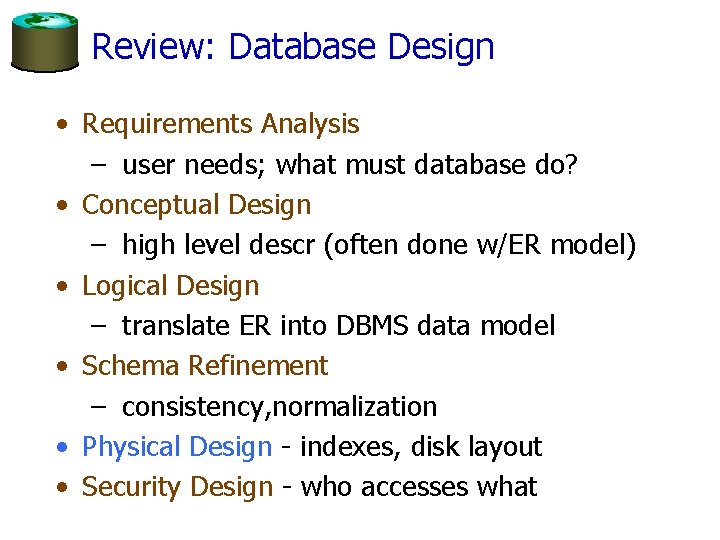 Review: Database Design • Requirements Analysis – user needs; what must database do? •