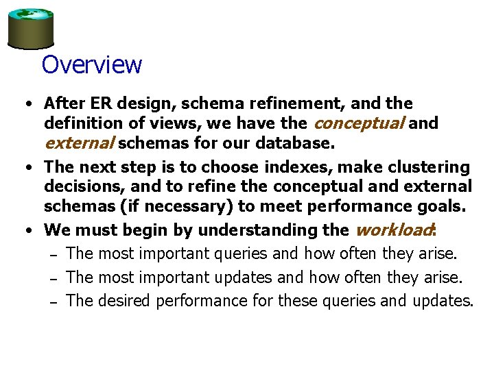 Overview • After ER design, schema refinement, and the definition of views, we have