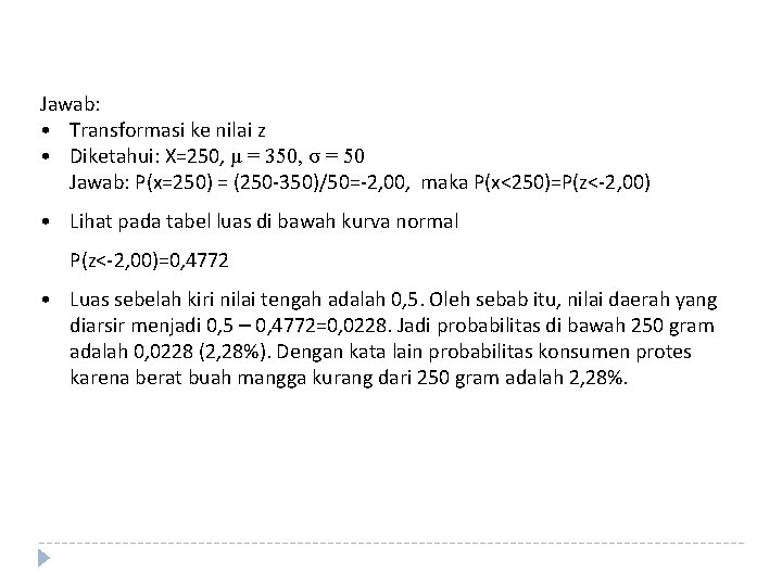 Jawab: • Transformasi ke nilai z • Diketahui: X=250, μ = 350, σ =