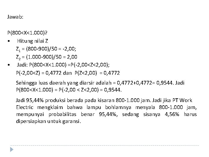 Jawab: P(800<X<1. 000)? • Hitung nilai Z Z 1 = (800 -900)/50 = -2,