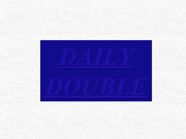 DAILY DOUBLE DAILY DOUBLE