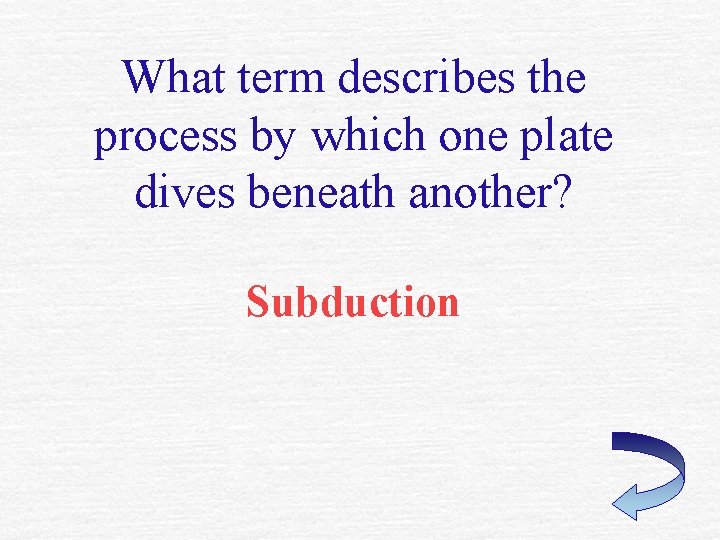 What term describes the process by which one plate dives beneath another? Subduction What term describes the process by which one plate dives beneath another? Subduction