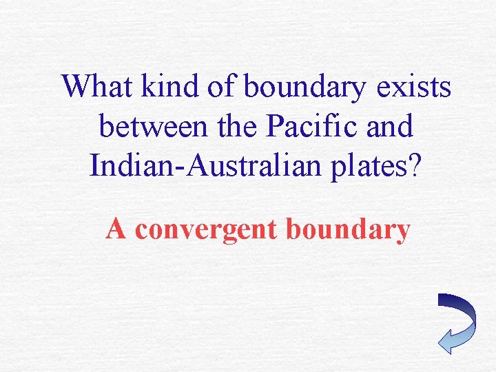 What kind of boundary exists between the Pacific and Indian-Australian plates? A convergent boundary What kind of boundary exists between the Pacific and Indian-Australian plates? A convergent boundary