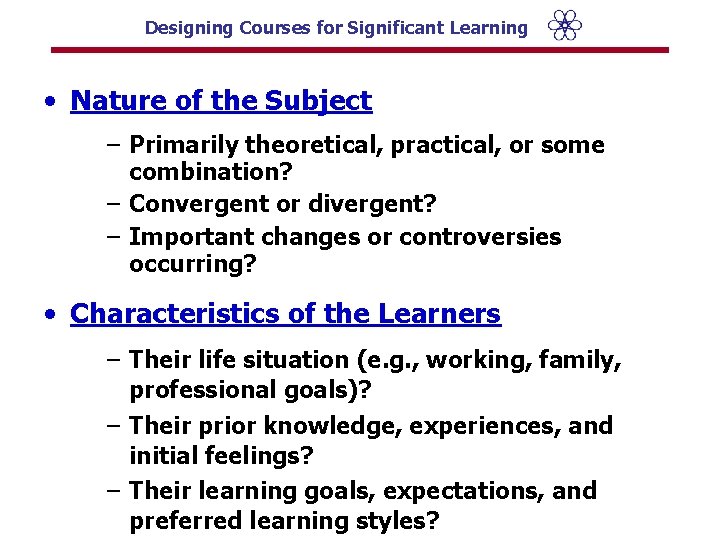 Designing Courses for Significant Learning • Nature of the Subject – Primarily theoretical, practical,