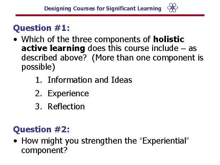 Designing Courses for Significant Learning Question #1: • Which of the three components of
