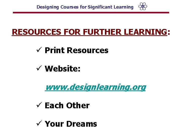 Designing Courses for Significant Learning RESOURCES FOR FURTHER LEARNING: ü Print Resources ü Website: