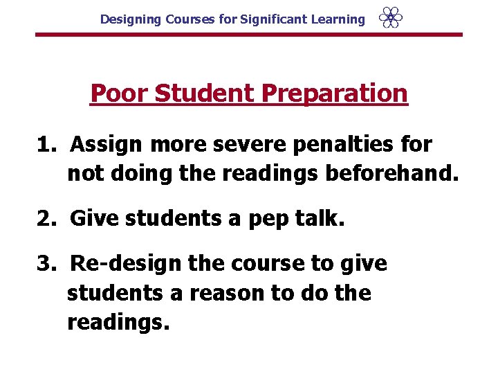 Designing Courses for Significant Learning Poor Student Preparation 1. Assign more severe penalties for