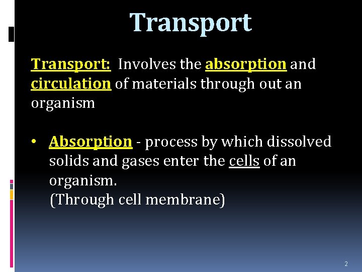 Transport: Involves the absorption and circulation of materials through out an organism • Absorption