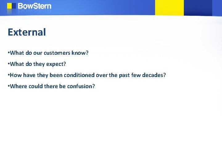 External • What do our customers know? • What do they expect? • How