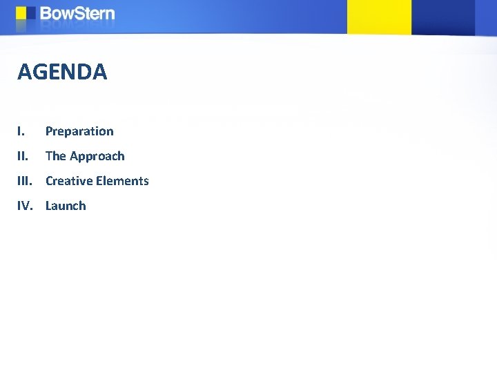 AGENDA I. Preparation II. The Approach III. Creative Elements IV. Launch 